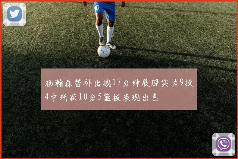 杨瀚森替补出战17分钟展现实力9投4中斩获10分5篮板表现出色