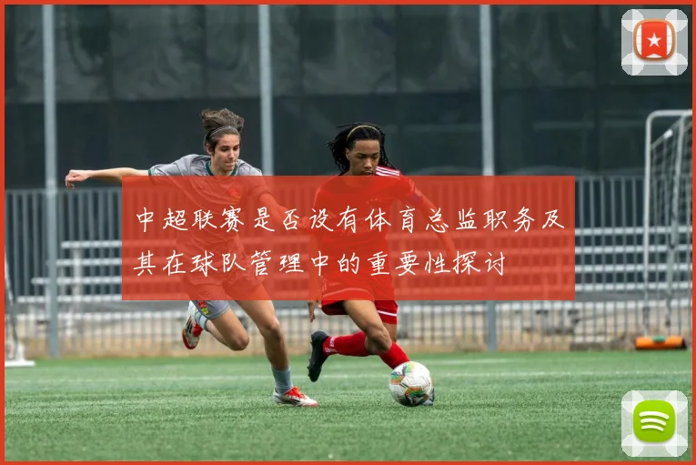 中超联赛是否设有体育总监职务及其在球队管理中的重要性探讨