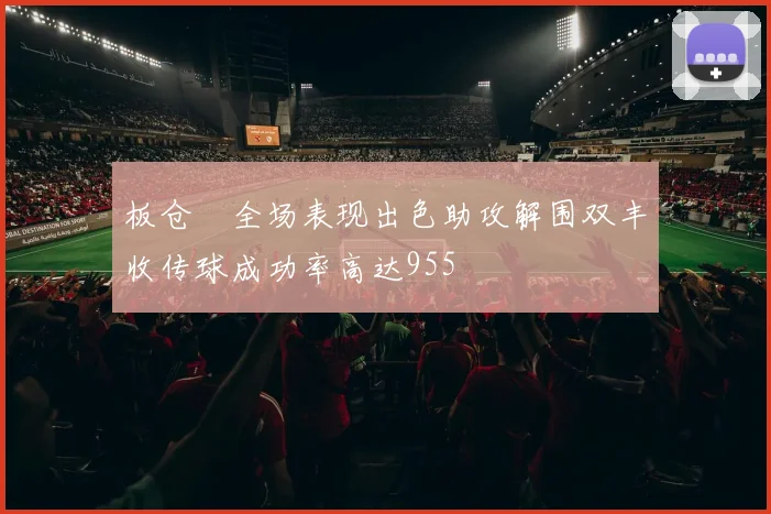 板仓滉全场表现出色助攻解围双丰收传球成功率高达955