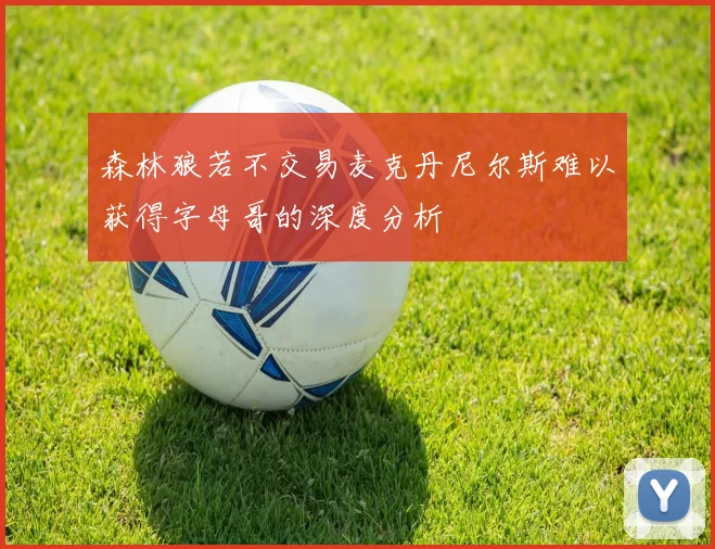 森林狼若不交易麦克丹尼尔斯难以获得字母哥的深度分析